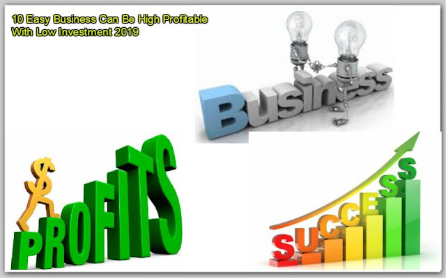 10 Easy Business Can Be High Profitable With Low Investment 2019