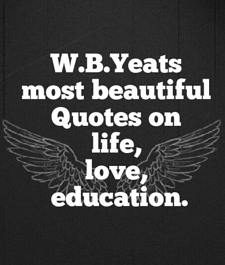 William Butler Yeats quotes that defiantly enrich your heart to