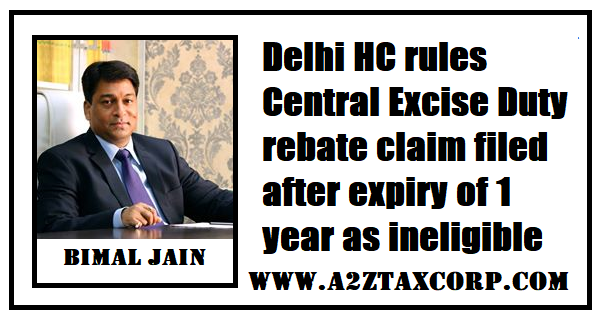 delhi-hc-rules-central-excise-duty-rebate-claim-filed-after-expiry-of-1