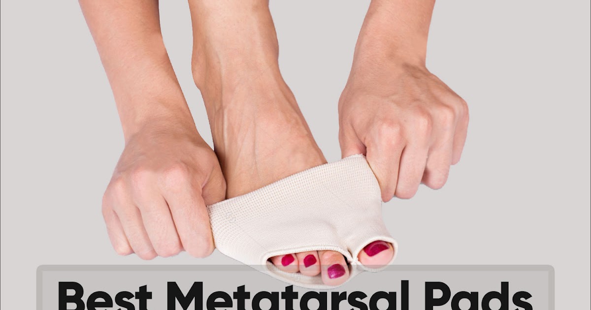 Best Metatarsal Pads