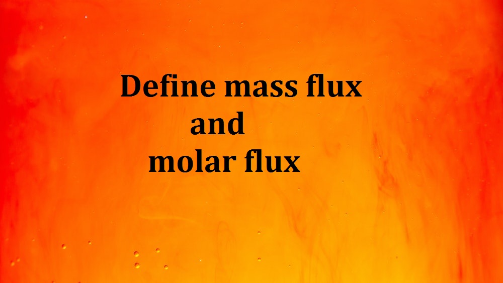Define mass flux and molar flux CHEMICAL ENGINEERING NOTES