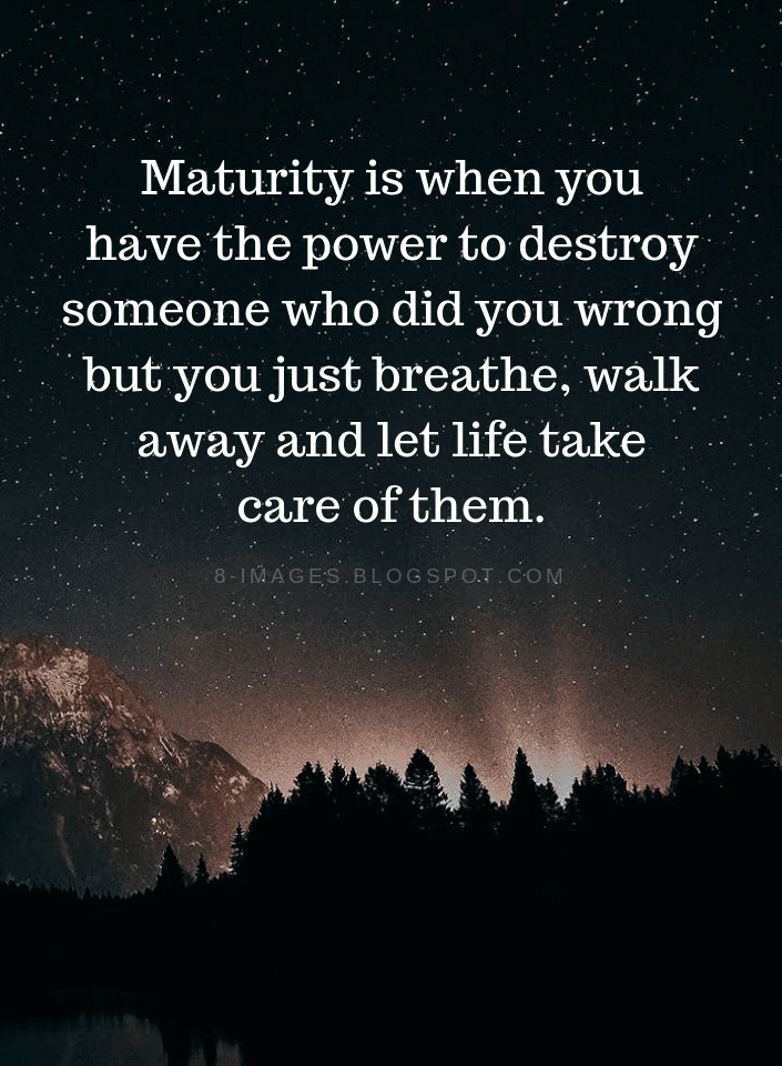 Maturity Quotes Maturity is when you have the power to