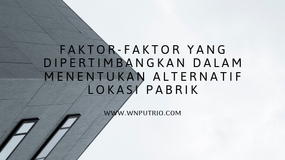 FaktorFaktor Yang Dipertimbangkan Dalam Menentukan Alternatif Lokasi