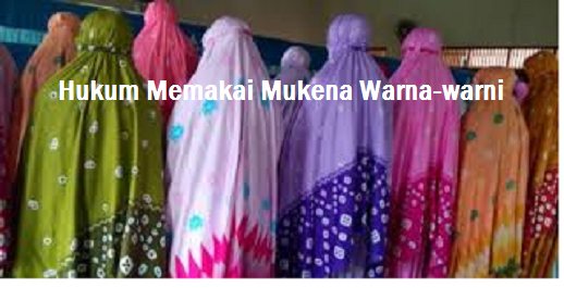 Wanita Wajib Baca !! Hukum Memakai Mukena Warna Warni