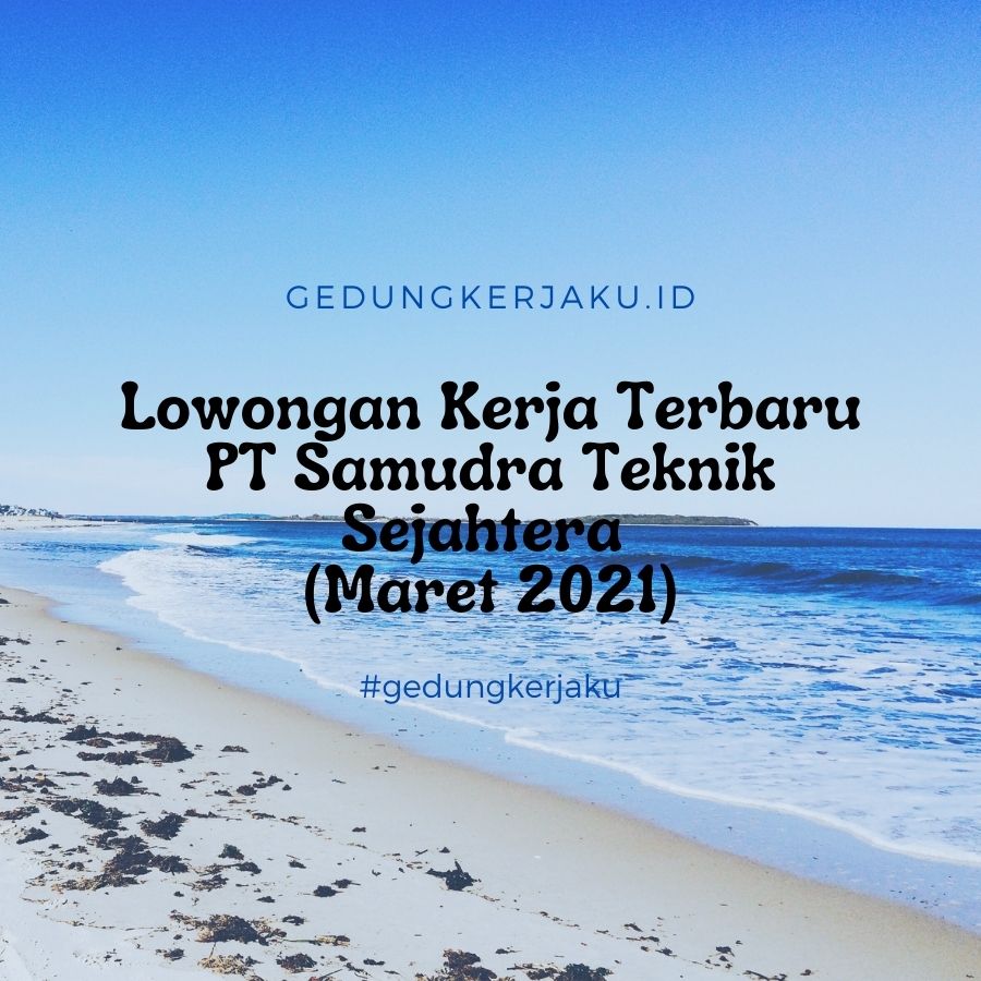 Lowongan Kerja Terbaru PT Samudra Teknik Sejahtera (Maret 2021
