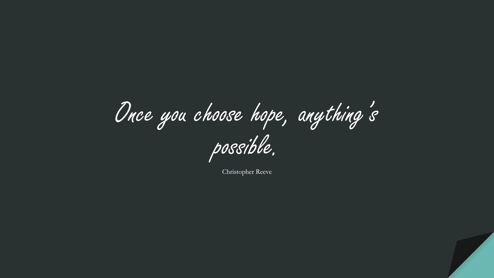 Once you choose hope, anything’s possible. (Christopher Reeve);  #LifeQuotes