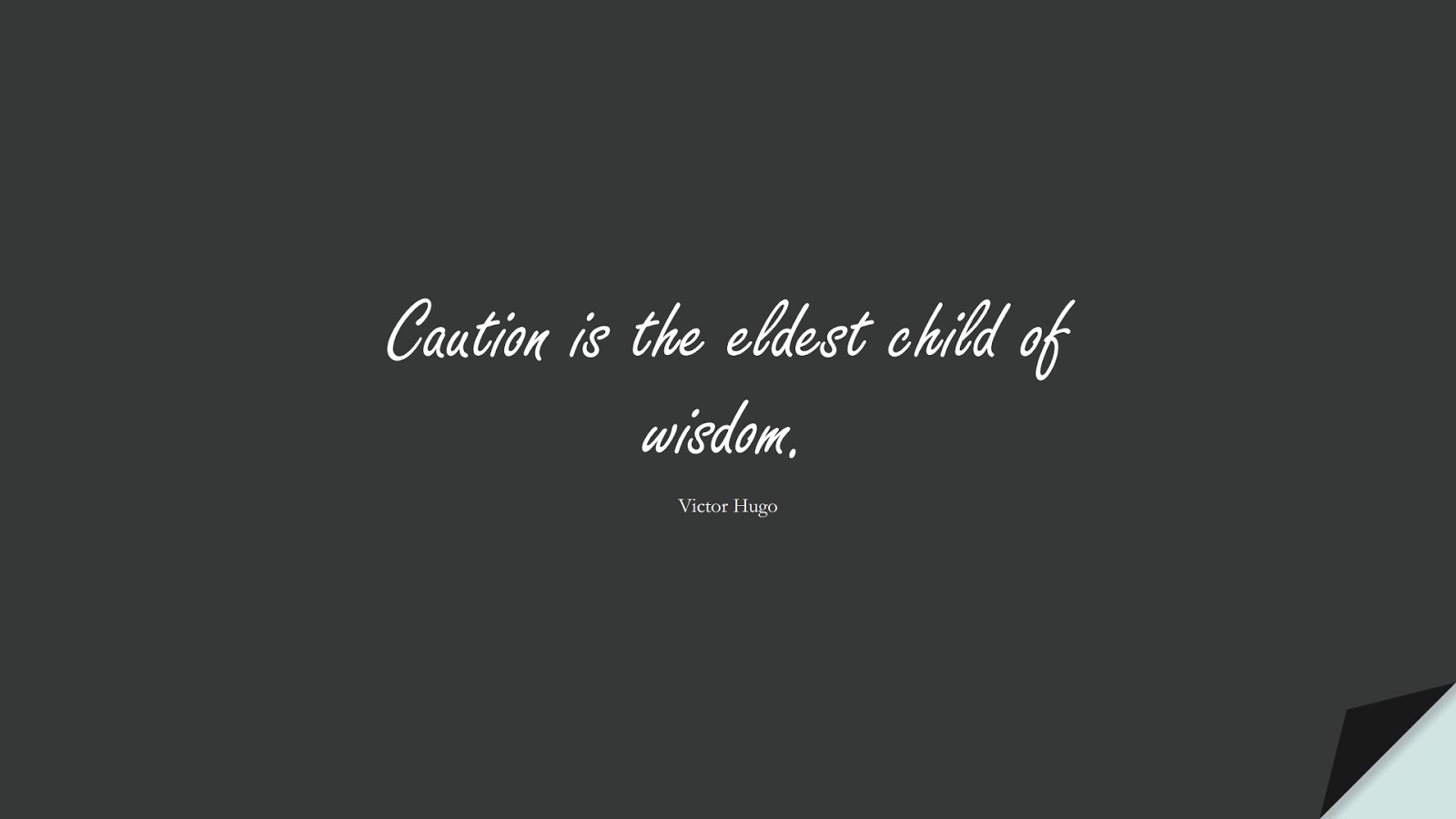 Caution is the eldest child of wisdom. (Victor Hugo);  #WordsofWisdom