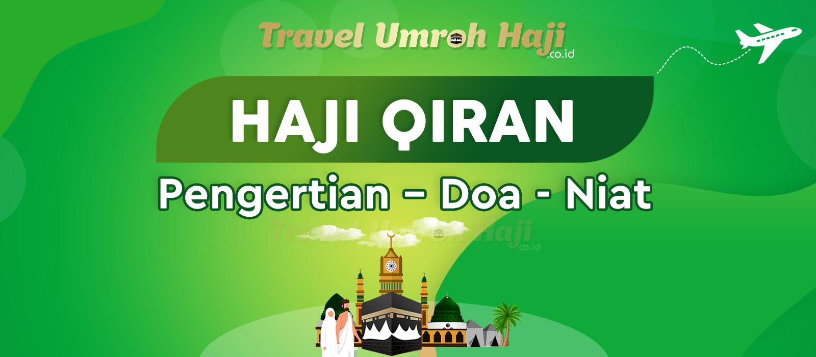 Doa Niat Haji Qiran dan Apa yang dimaksud dengan Pengertian Haji Qiran?