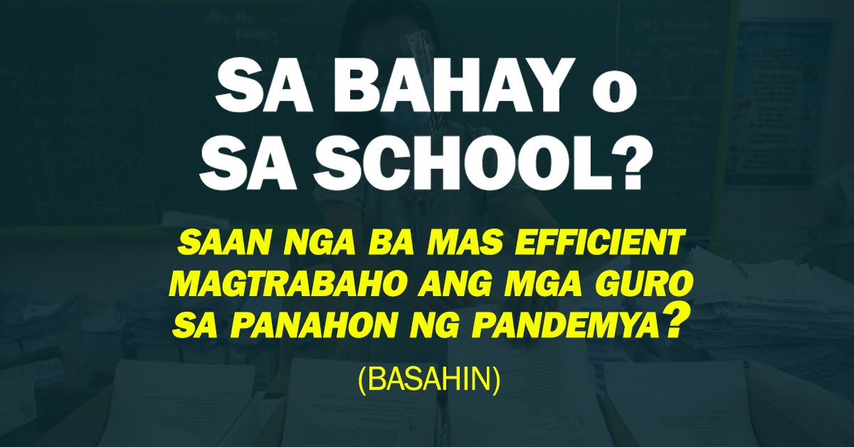 BAHAY o SCHOOL? Saan nga ba mas efficient magtrabaho ang mga guro sa