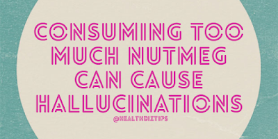 Consuming too much nutmeg can cause hallucinations.