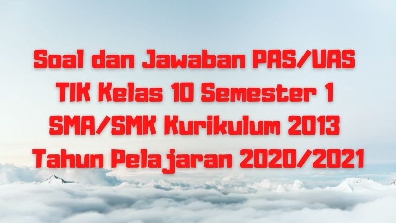Download Soal Dan Jawaban Pas Uas Tik Kelas 10 Semester 1 Sma Smk Ma Kurikulum 2013 Tp 2020 2021 Sobang 2