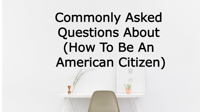 Commonly Asked Questions About (How To Be An American Citizen)