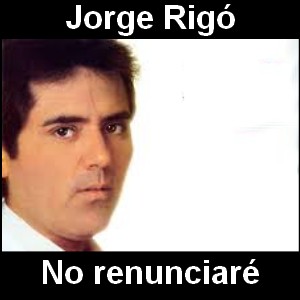 Jorge Rigo – No renunciare