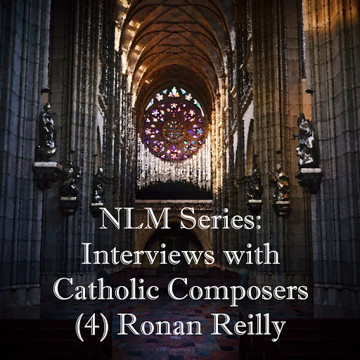Interviews with Catholic Composers — (4) Ronan Reilly