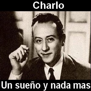 Charlo – Un sueño y nada mas