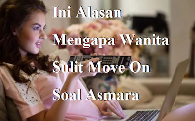Ini Alasan Mengapa Wanita Sulit Move On Soal Asmara Ini Alasan Mengapa Wanita Sulit Move On Soal Asmara