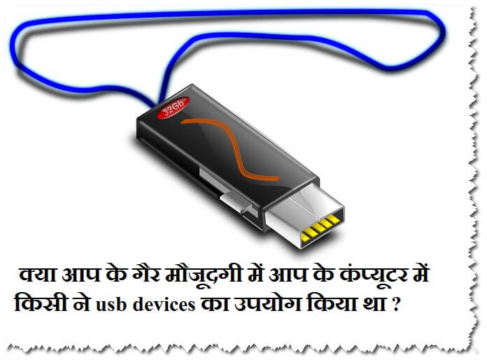 क्या आप के गैर मौजूदगी में आप के कंप्यूटर में किसी ने usb devices का उपयोग किया था ?