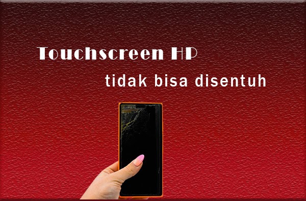 Cara Mengatasi HP Layar Sentuh Tidak Bisa Disentuh - NusaX.co.id