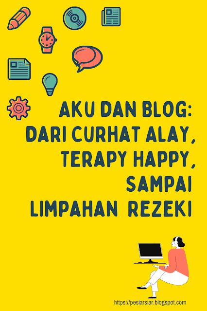 Aku dan Blog, Dari Curhat Alay, Terapi Happy Sampai Limpahan Rezeki