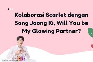 Kolaborasi Scarlet dengan Song Joong Ki, Will You be My Glowing Partner?