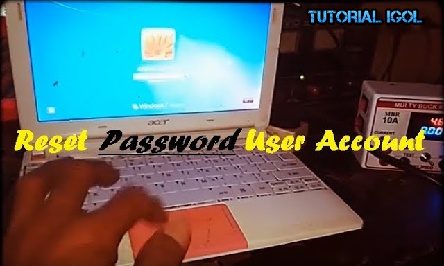 RESET PASSWORD WINDOWS 7 tanpa instal ulang TUTORIAL IGOL