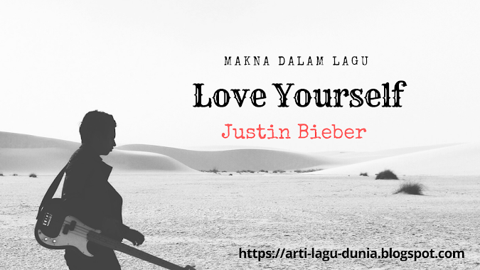 Makna Lagu LOVE YOURSELF (Justin Bieber) + Terjemahan Lirik Lagu