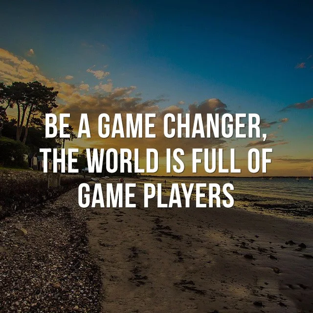 Be a game changer, the world is full of game players. - Positive Quotes Images