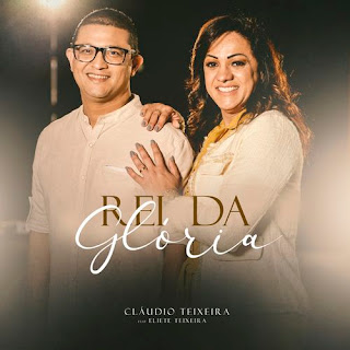 Baixar Música Gospel Rei Da Glória - Cláudio Teixeira e Eliete Teixeira Mp3