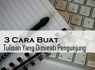 3 Cara Jitu Membuat Tulisan Di Blog Agar Diminati Pengunjung