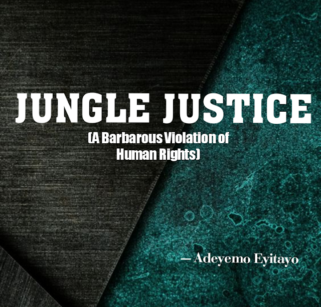 JUNGLE JUSTICE — A Barbarous Violation of Human Rights 
