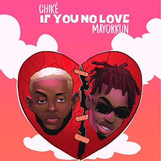 [Video] Chiké – If You No Love ft. Mayorkun