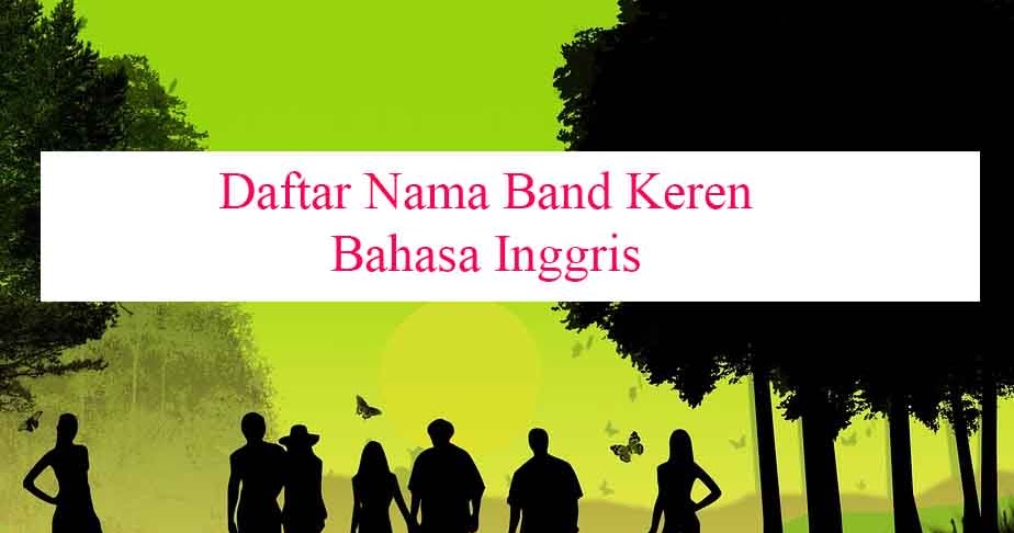 5 Nama Band Bahasa Inggris Yang Keren Abis Seputarpembahasan Com