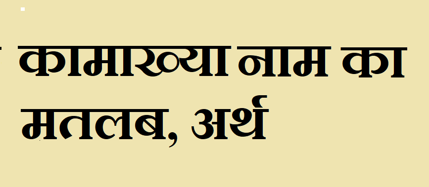 कामाख्या नाम का अर्थ - Kamakhya name meaning in hindi कामाख्या नाम का मतलब - Kamakhya naam ka matlab
