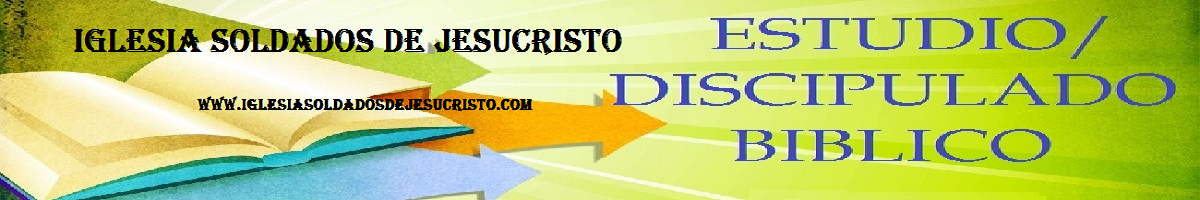 Discipulado Biblico: Iglesia Soldados de Jesucristo. Pastor: Jose Luis Dejoy