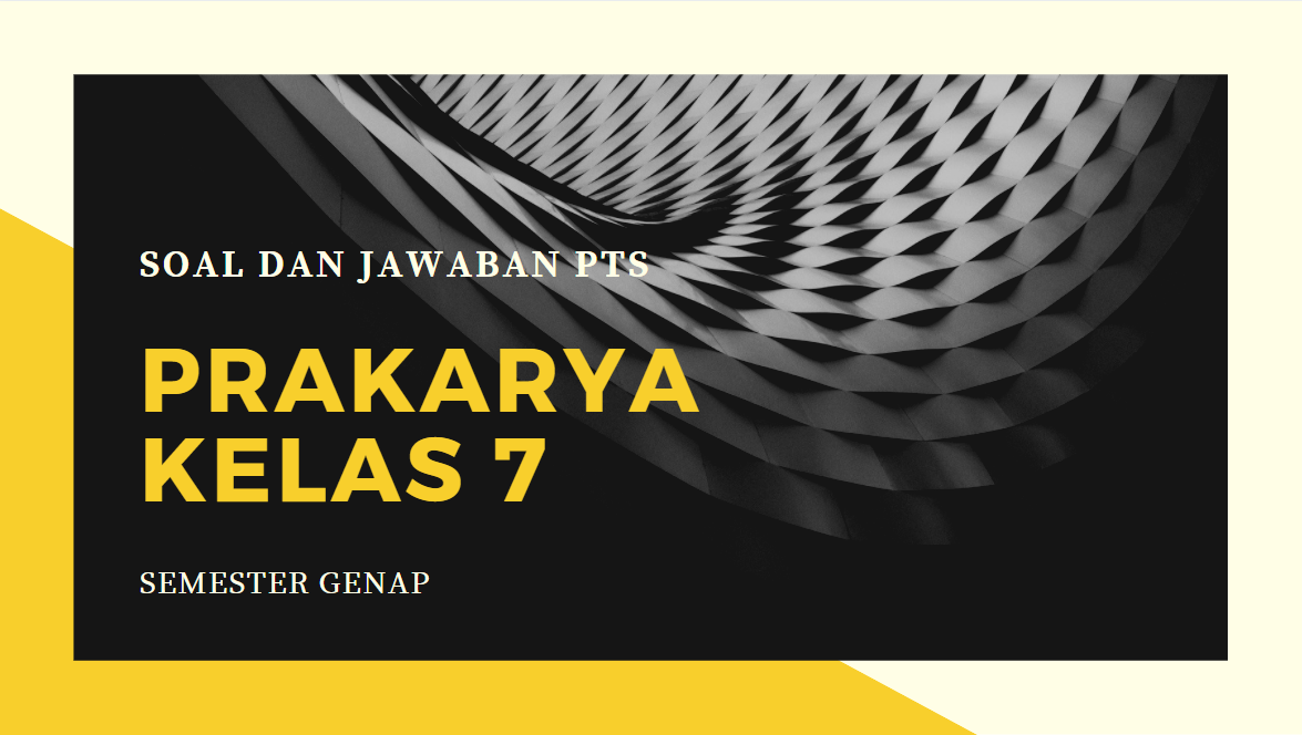 Soal Dan Kunci Jawaban Pts Prakarya Smp Kelas 7 Semester Genap Didno76 Com