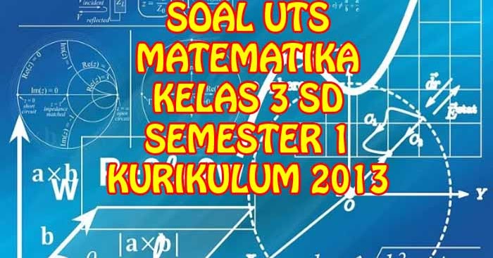 Soal Dan Kunci Jawaban Uts Matematika Kelas 3 Sd Semester 1 Kurikulum 2013 Sekolah Dasar
