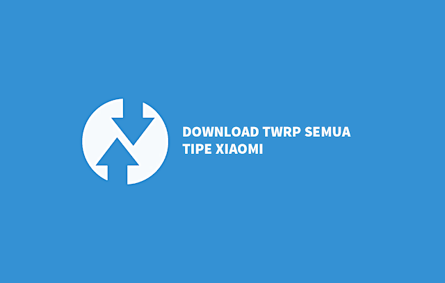 Download TWRP Semua Tipe Xiaomi