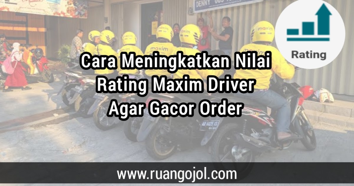 Cara Perbaiki Rating Maxim Driver Agar Gacor Terbaru 2021