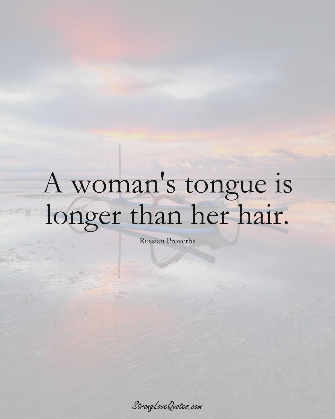 A woman's tongue is longer than her hair. (Russian Sayings);  #AsianSayings