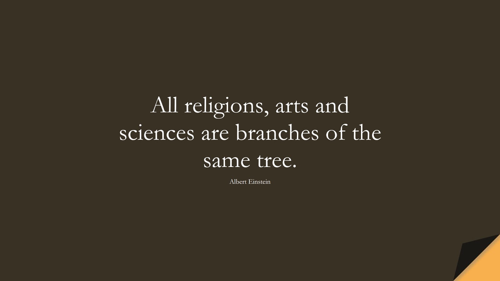 All religions, arts and sciences are branches of the same tree. (Albert Einstein);  #AlbertEnsteinQuotes