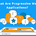 What Are Progressive Web Applications?