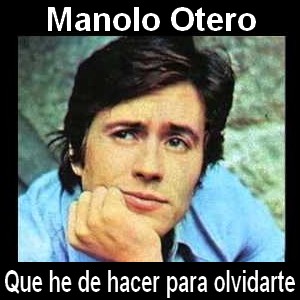 Manolo Otero – Que he de hacer para olvidarte