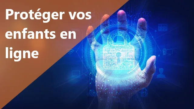 Comment protéger vos enfants en ligne ?