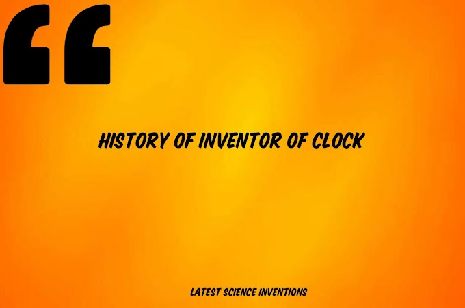 HISTORY OF INVENTOR OF CLOCK