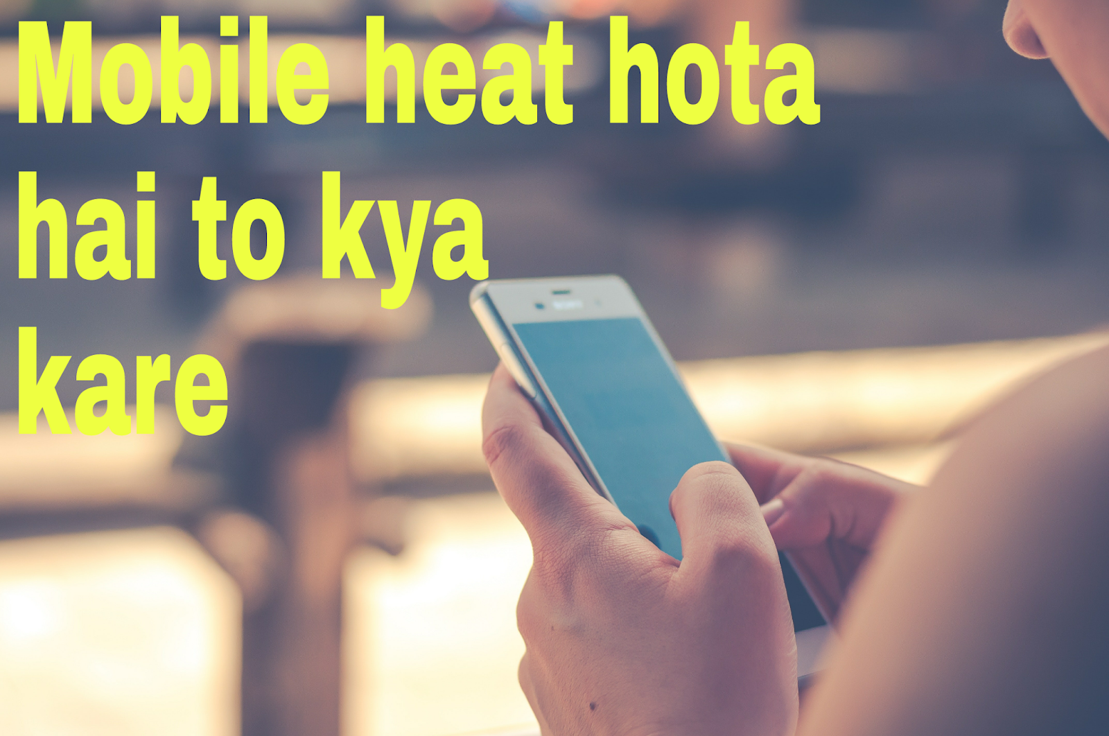 Mobile Phone Heat Hota Hai To Kya Kara Learn how hindi