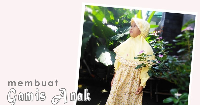 Membuat Gamis Untuk Anak Perempuan