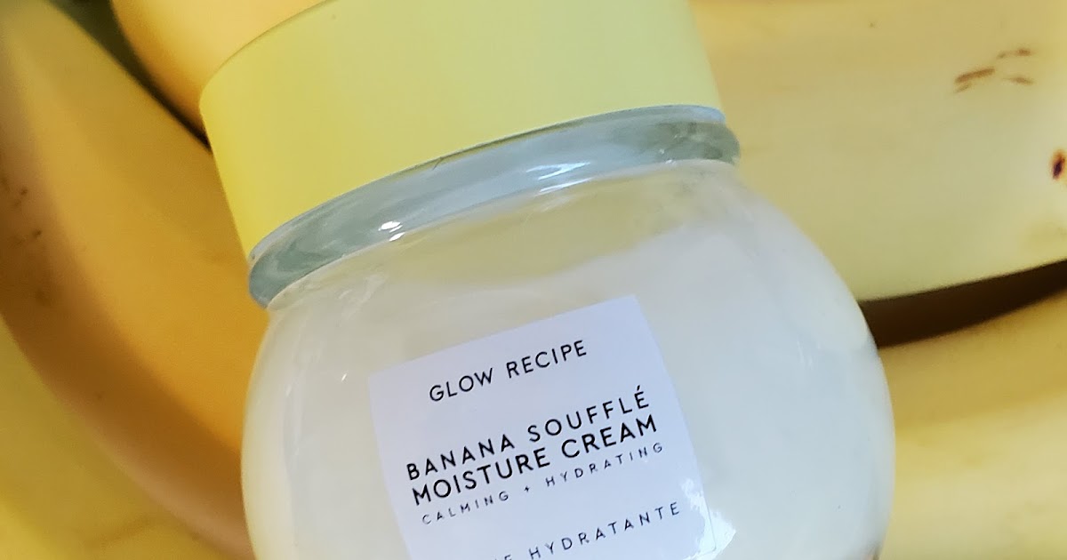 Skincare Sunday Glow Recipe Banana Souffle Moisture Cream See the