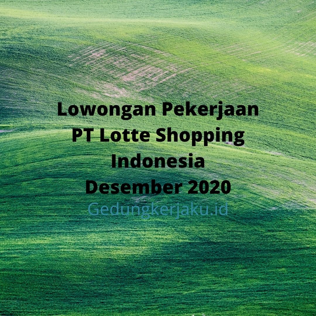 Lowongan Pekerjaan PT Lotte Shopping Indonesia Desember 2020