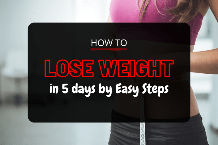 How to Lose Weight Fast in 5 Days by Easy Steps
