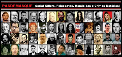 <br><br><br><br><br><b>PASDEMASQUE - Serial Killers, Psicopatas, Homicidas e Crimes Notórios!</b>